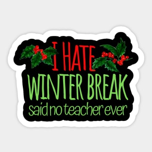I Hate Winter Break Said No Teacher Ever Sticker